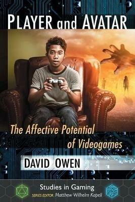 Player and Avatar: The Affective Potential of Videogames - David Owen - cover