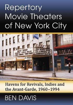 Repertory Movie Theaters of New York City: Havens for Revivals, Indies and the Avant-Garde, 1960-1994 - Ben Davis - cover