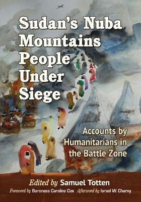 Sudan's Nuba Mountains People Under Siege: Accounts by Humanitarians in the Battle Zone - cover