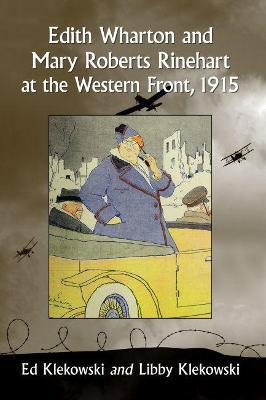 Edith Wharton and Mary Roberts Rinehart at the Western Front, 1915 - Ed Klekowski,Libby Klekowski - cover