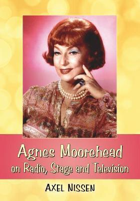 Agnes Moorehead on Radio, Stage and Television - Axel Nissen - cover
