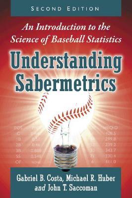 Understanding Sabermetrics: An Introduction to the Science of Baseball Statistics - Gabriel B. Costa,,Michael R. Huber,John T. Saccoman - cover