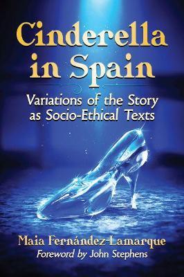 Cinderella in Spain: Variations of the Story as Socio-Ethical Texts - Maia Fernandez-Lamarque - cover