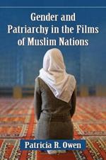 Gender and Patriarchy in the Films of Muslim Nations: A Filmographic Study of 21st Century Features from Eight Countries