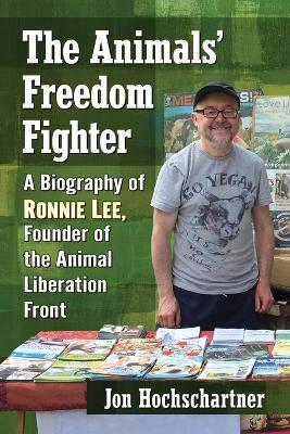 The Animals' Freedom Fighter: A Biography of Ronnie Lee, Founder of the Animal Liberation Front - Jon Hochschartner - cover