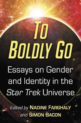 To Boldly Go: Essays on Gender and Identity in the Star Trek Universe - cover