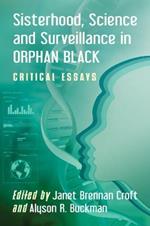 Sisterhood, Science and Surveillance in Orphan Black: Critical Essays