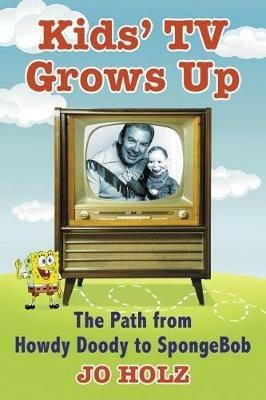 Kids TV Grows Up: The Path from Howdy Doody to SpongeBob - Jo Holz - cover