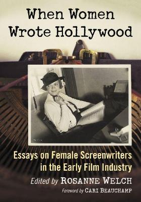 When Women Wrote Hollywood: Essays on Female Screenwriters in the Early Film Industry - cover