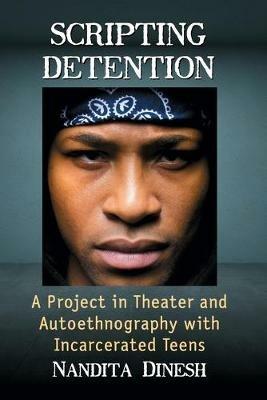 Scripting Detention: A Project in Theater and Autoethnography with Incarcerated Teens - Nandita Dinesh - cover