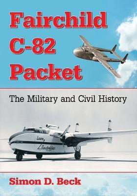 Fairchild C-82 Packet: The Military and Civil History - Simon D. Beck - cover