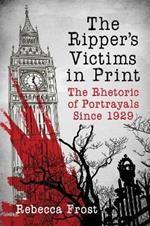 The Ripper's Victims in Print: The Rhetoric of Portrayals Since 1929