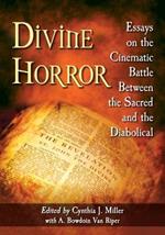 Divine Horror: Essays on the Cinematic Battle Between the Sacred and the Diabolical