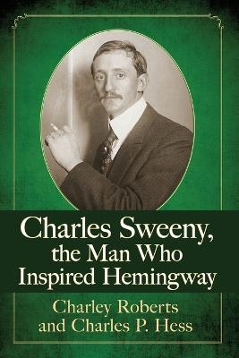 Charles Sweeny, the Man Who Inspired Hemingway - Charley Roberts - cover