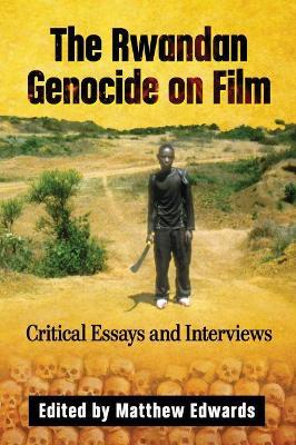 The Rwandan Genocide on Film: Critical Essays and Interviews - Matthew Edwards - cover