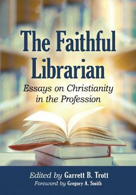 The Faithful Librarian: Essays on Christianity in the Profession - cover