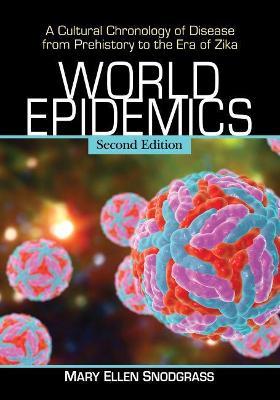 World Epidemics: A Cultural Chronology of Disease from Prehistory to the Era of Zika, 2d ed. - Mary Ellen Snodgrass - cover