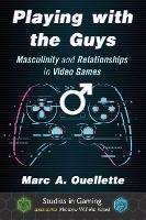 Playing with the Guys: Masculinity and Relationships in Video Games