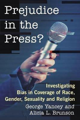 Prejudice in the Press?: Investigating Bias in Coverage of Race, Gender, Sexuality and Religion - George Yancey,Alicia L. Brunson - cover