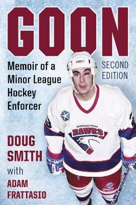 Goon: Memoir of a Minor League Hockey Enforcer - Doug Smith,Adam Frattasio - cover