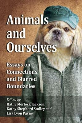 Animals and Ourselves: Essays on Connections and Blurred Boundaries - cover