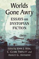 Worlds Gone Awry: Essays on Dystopian Fiction