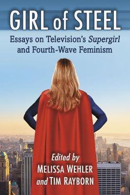 Girl of Steel: Essays on Television's Supergirl and Fourth-Wave Feminism - cover