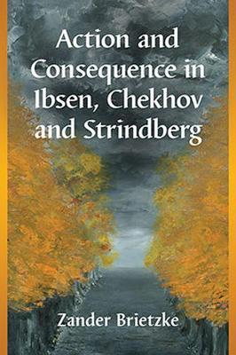 Action and Consequence in Ibsen, Chekhov and Strindberg - Zander Brietzke - cover