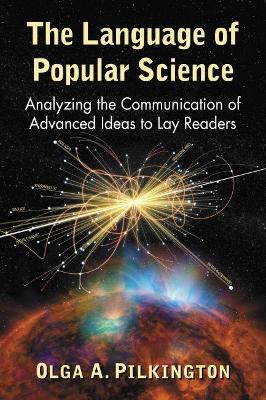 The Language of Popular Science: Analyzing the Communication of Advanced Ideas to Lay Readers - Olga A. Pilkington - cover
