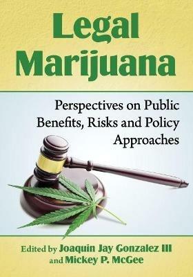 Legal Marijuana: Perspectives on Public Benefits, Risks and Policy Approaches - cover
