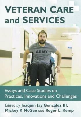 Veteran Care and Services: Essays and Case Studies on Practices, Innovations and Challenges - cover