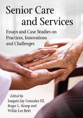 Senior Care and Services: Essays and Case Studies on Practices, Innovations and Challenges - cover