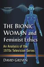 The Bionic Woman and Feminist Ethics: An Analysis of the 1970s Television Series