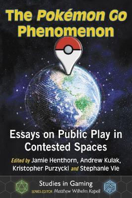 The Pokemon Go Phenomenon: Essays on Public Play in Contested Spaces - cover