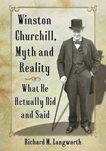 Winston Churchill, Myth and Reality: What He Actually Did and Said