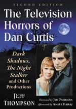 The Television Horrors of Dan Curtis: Dark Shadows, The Night Stalker and Other Productions