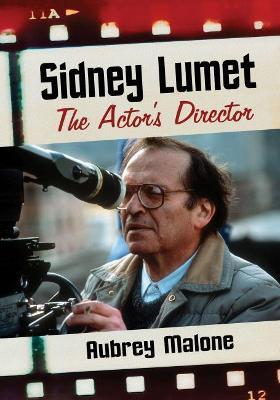 Sidney Lumet: The Actor's Director - Aubrey Malone - cover