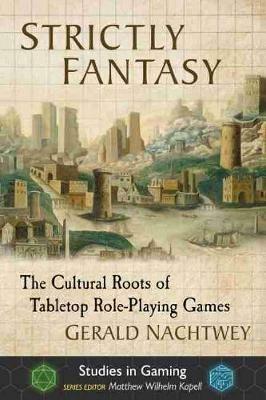 Strictly Fantasy: The Cultural Roots of Tabletop Role-Playing Games - Gerald Nachtwey - cover