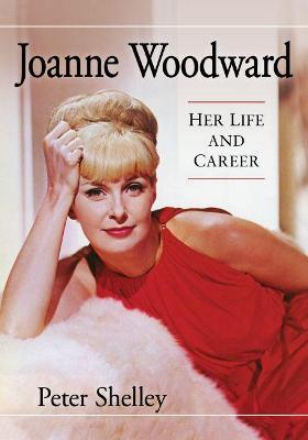 Joanne Woodward: Her Life and Career - Peter Shelley - cover