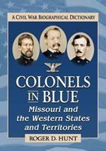 Colonels in Blue--Missouri and the Western States and Territories: A Civil War Biographical Dictionary