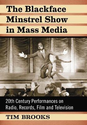 The Blackface Minstrel Show in Mass Media: 20th Century Performances on Radio, Records, Film and Television - Tim Brooks - cover