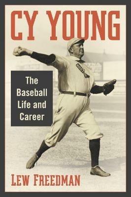 Cy Young: The Baseball Life and Career - Lew Freedman - cover