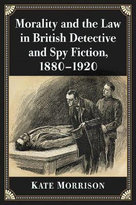 Morality and the Law in British Detective and Spy Fiction, 1880-1920 - Kate Morrison - cover