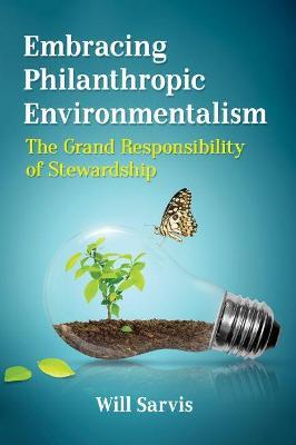 Embracing Philanthropic Environmentalism: The Grand Responsibility of Stewardship - Will Sarvis - cover