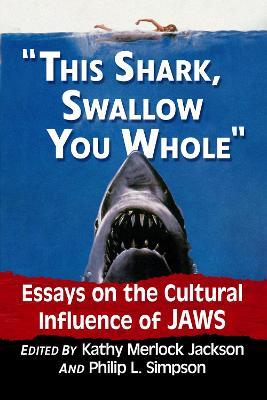 "This shark, swallow you whole": Essays on the Cultural Influence of Jaws - cover
