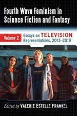 Fourth Wave Feminism in Science Fiction and Fantasy Volume 2: Essays on Intersectionality and Power on Television, 2013-2019