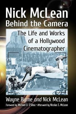 Nick McLean Behind the Camera: The Life and Works of a Hollywood Cinematographer - Wayne Byrne,Nick McLean, Sr. - cover