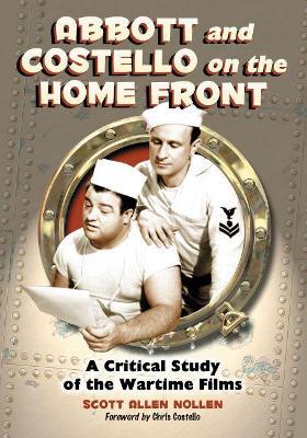 Abbott and Costello on the Home Front: A Critical Study of the Wartime Films - Scott Allen Nollen - cover