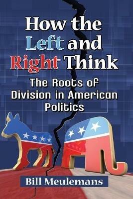 How the Left and Right Think: The Roots of Division in American Politics - Bill Meulemans - cover