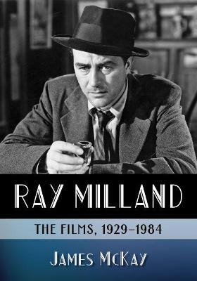 Ray Milland: The Films, 1929-1984 - James McKay - cover